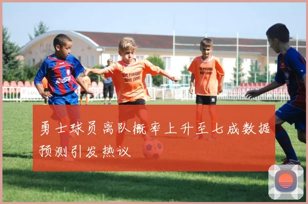 勇士球员离队概率上升至七成数据预测引发热议